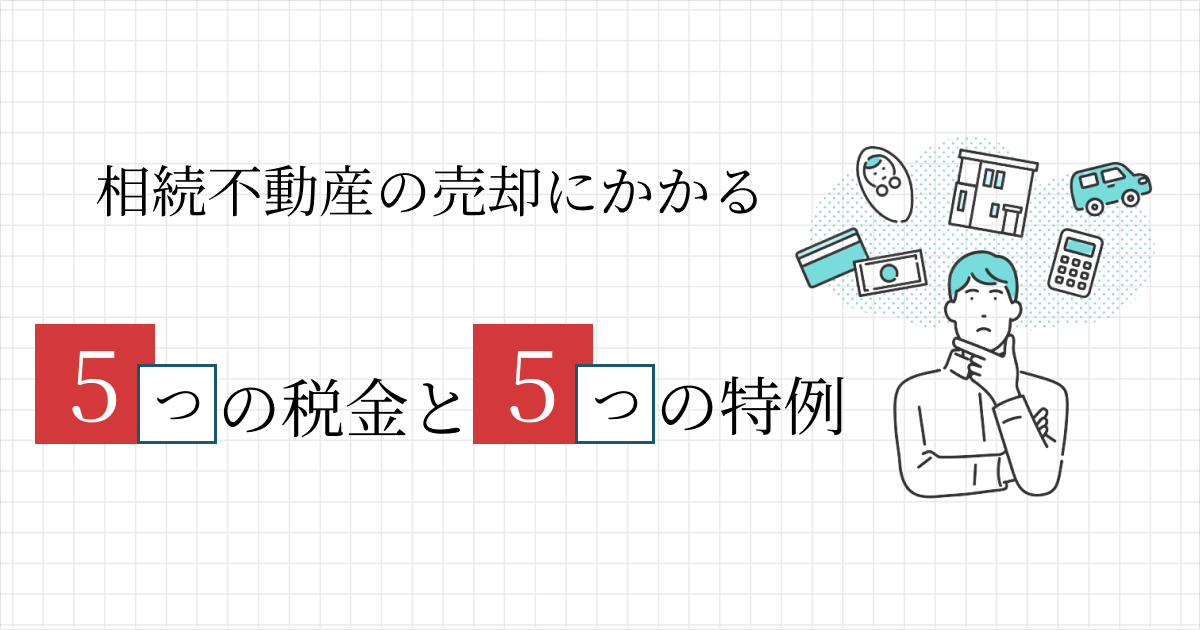 相続不動産の売却にかかる5つの税金と5つの特例を徹底解説！