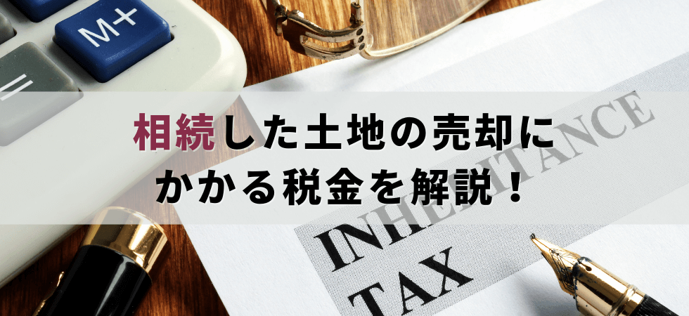 相続した土地の売却にかかる税金を解説！種類や費用、受けられる控除を知ろう