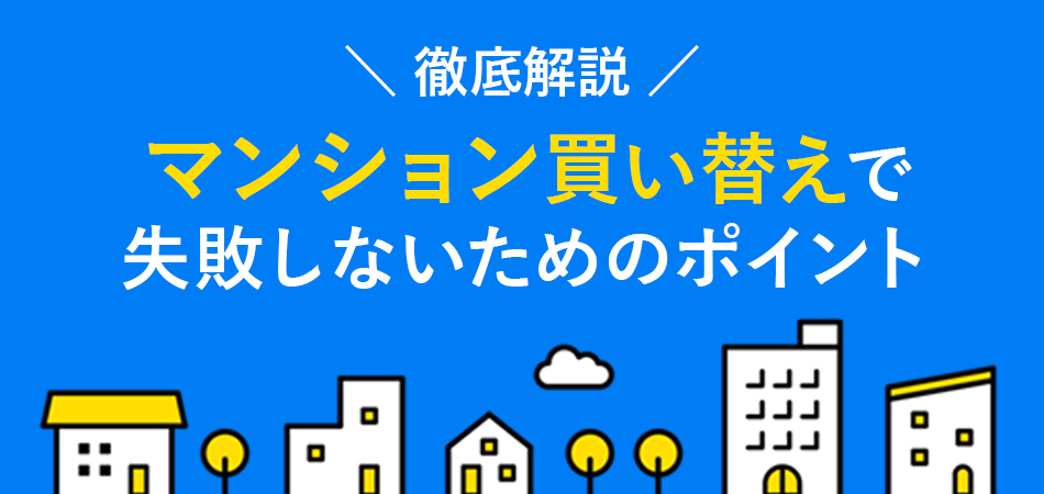 失敗しないマンション買い替えの基礎知識。進め方やタイミング、注意点 