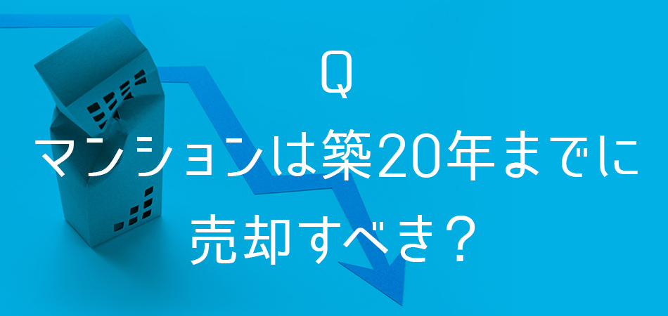 マンションは築20年までに売却したほうがいい？その理由と売却する場合の注意点