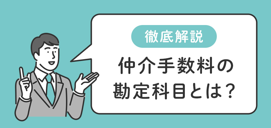 仲介手数料の勘定科目とは？詳しい仕訳方法をケースごとに徹底解説！