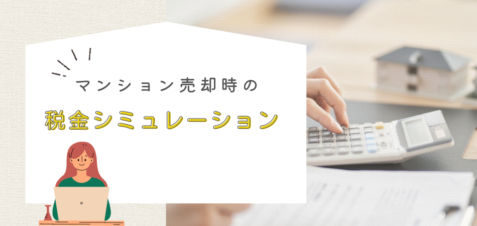 マンション売却時の税金シミュレーション：譲渡所得税の計算から節税まで