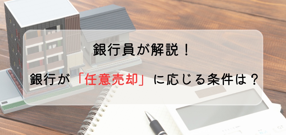 銀行員が「任意売却」を徹底解説〜銀行が任意売却に応じる条件は？断られる物件の特徴は？