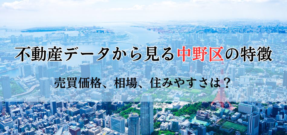 不動産データからみる中野区の特徴！売買価格から相場、住みやすさまで徹底解剖