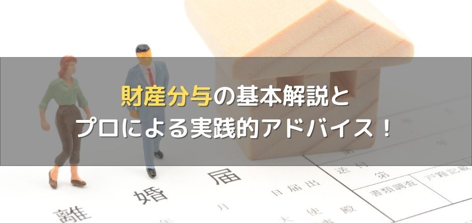 【離婚時の不動産問題】財産分与の基本解説とプロによる実践的アドバイス