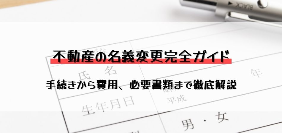 不動産の名義変更完全ガイド！手続きから費用、必要書類まで徹底解説