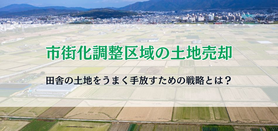 市街化調整区域の土地売却｜田舎の土地をうまく手放すための戦略とは？